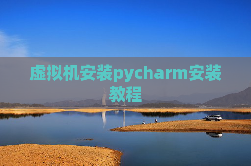 虚拟机安装pycharm安装教程